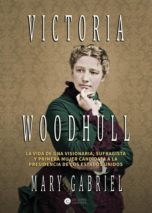 Victoria Woodhull "La vida de una visionaria, sufragista y primera mujer candidata a la presidencia de los Estados Unidos"