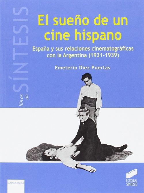 El sueño de un cine hispano "España y sus relaciones cinematográficas con la Argentina (1931-1939)". 