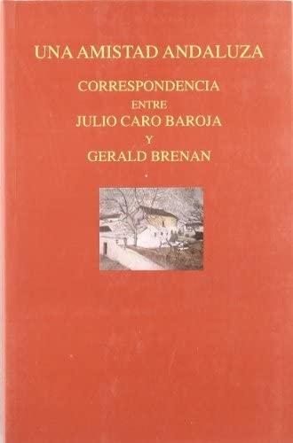 Una amistad andaluza "Correspondencia entre Julio Caro Baroja y Gerald Brenan"
