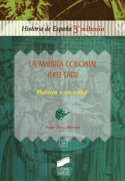 La América Colonial (1492-1763). Política y sociedad "(Historia de España 3º Milenio - 18)". 