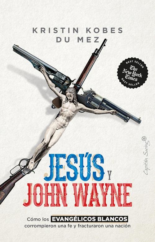 Jesús y John Wayne "Cómo los Evangélicos Blancos corrompieron una fe y fracturaron una nación". 