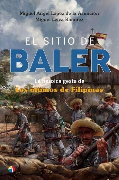 El sitio de Baler "La heroica gesta de los últimos de Filipinas". 