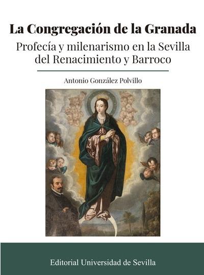 La Congregación de la Granada "Profecía y milenarismo en la Sevilla del Renacimiento y Barroco". 