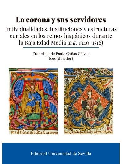 La corona y sus servidores "Individualidades, instituciones y estructuras curiales en los reinos hispánicos". 