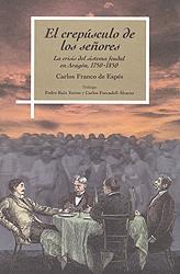 El crepúsculo de los señores "La crisis del sistema feudal en Aragón, 1750-1850". 