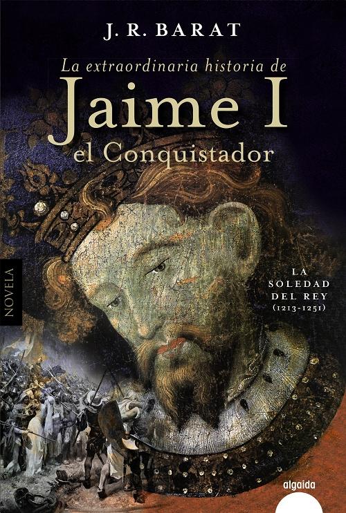 La extraordinaria historia de Jaime I el Conquistador "La soledad del rey (1213-1251)". 