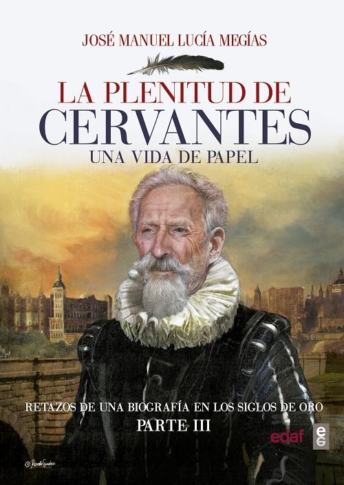 La plenitud de Cervantes. Una vida de papel (1604-1616) "Retazos de una biografía en los Siglos de Oro - Parte III". 