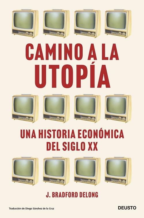 Camino a la utopía "Una historia económica del siglo XX". 