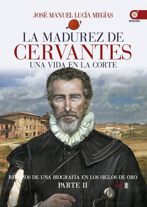 La madurez de Cervantes. Una vida en la corte (1580-1604) "Retazos de una biografía en los Siglos de Oro - Parte II". 
