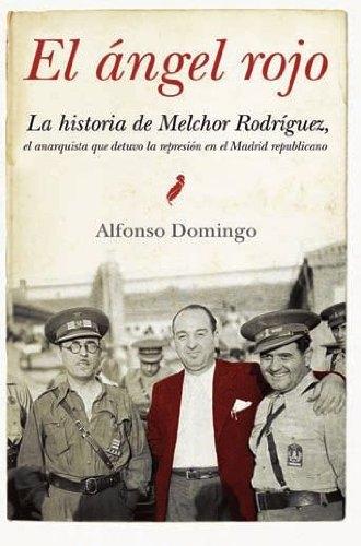 El ángel rojo "La historia de Melchor Rodriguez. El anarquista que detuvo la represión en el Madrid republicano". 
