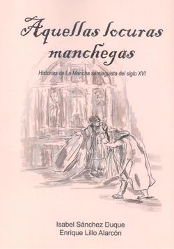 Aquellas locuras manchegas "Historias de La Mancha santiaguista del siglo XVI". 