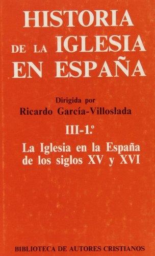 Historia de la Iglesia en España. III/1: La Iglesia en la España de los siglos XV-XVI . 
