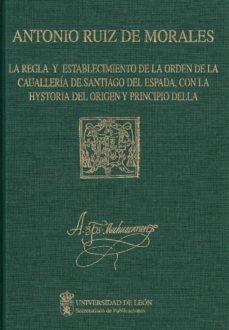 La Regla y Establecimiento de la Orden de Cavallería de Santiago del Espada... Vol.I "...con la Hystoria del origen y principio della". 