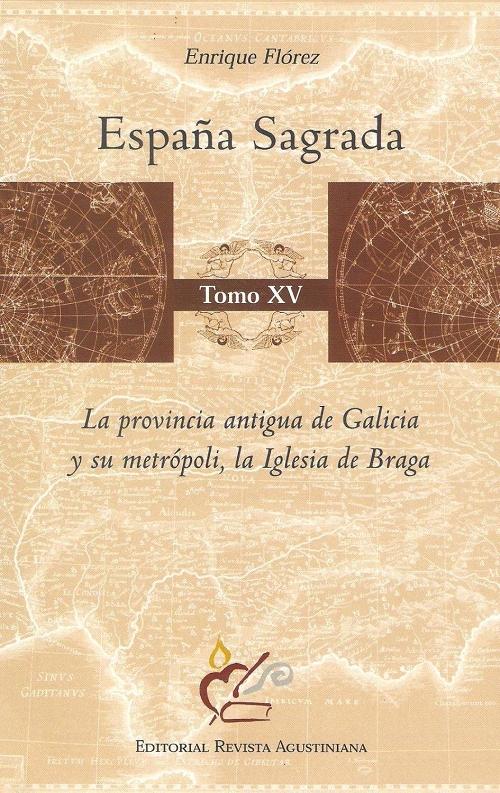 España Sagrada - Tomo XV: La provincia antigua de Galicia y su metrópoli, la Iglesia de Braga. 