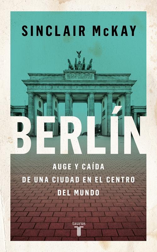 Berlín "Auge y caída de una ciudad en el centro del mundo"