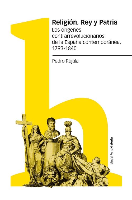 Religión, Rey y Patria "Los orígenes contrarrevolucionarios de la España contemporánea, 1793-1840"