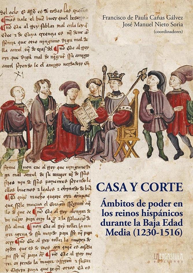 Casa y Corte. Ambitos de poder en los reinos hispánicos durante la Baja Edad Media (1230-1516). 
