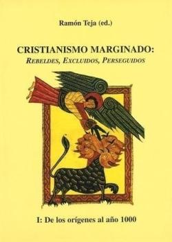 Cristianismo Marginado - I: De los orígenes al año 1000 "Rebeldes, Excluidos, Perseguidos". 