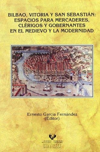 Bilbao, Vitoria y San Sebastian: espacios para mercaderes, Clérigos y gobernantes en el medievo y la mod