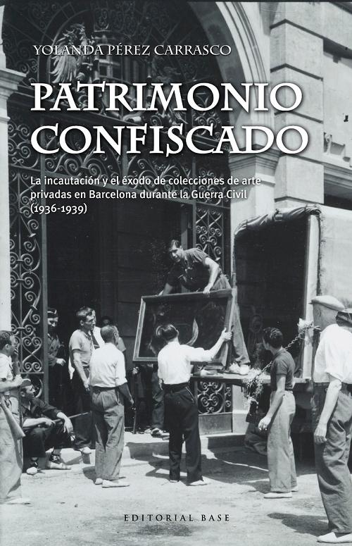 Patrimonio confiscado "La incautación y el éxodo de colecciones de arte privadas en Barcelona durante la Guerra Civil"