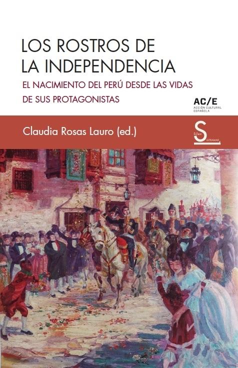 Los rostros de la Independencia "El nacimiento del Perú desde las vidas de sus protagonistas". 