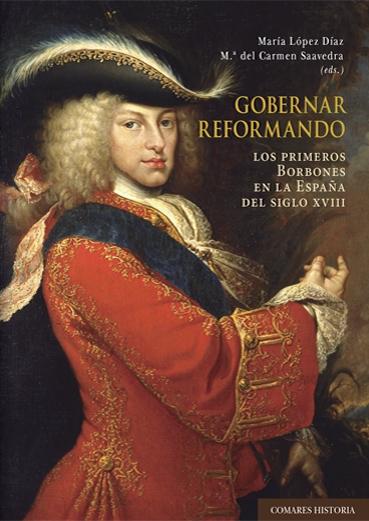 Gobernar reformando "Los primeros Borbones en la España del siglo XVIII"