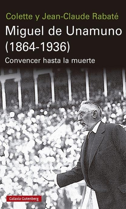 Miguel de Unamuno (1864-1936) "Convencer hasta la muerte". 