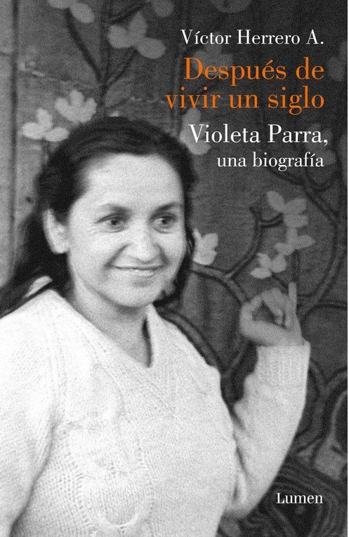 Después de vivir un siglo "Violeta Parra, una biografía". 