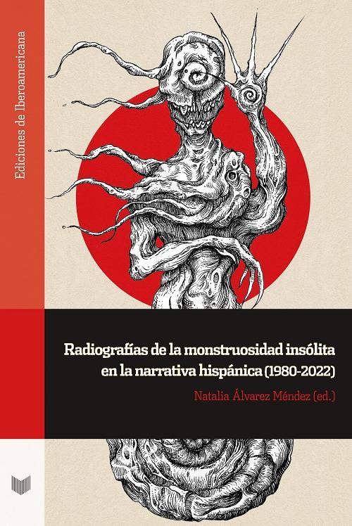 Radiografías de la monstruosidad insólita en la narrativa hispánica (1980-2022). 