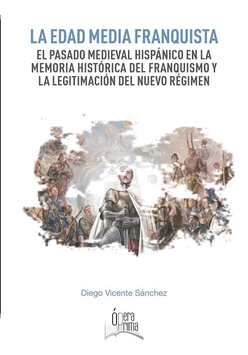 La Edad Media franquista "El pasado medieval hispánico en la memoria histórica del franquismo y la legitimación del nuevo régimen". 
