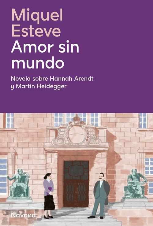 Amor sin mundo "Novela sobre Hannah Arendt y Martin Heidegger". 