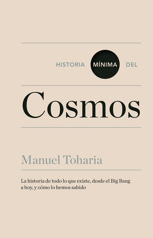 Historia mínima del cosmos "La historia de todo lo que existe, desde el Big Bang a hoy, y cómo lo hemos sabido". 