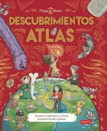 Atlas de Descubrimientos "Inventores, exploradores y artistas fascinantes de todo el planeta". 