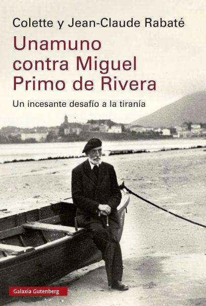 Unamuno contra Miguel Primo de Rivera "Un incesante desafío a la tiranía". 