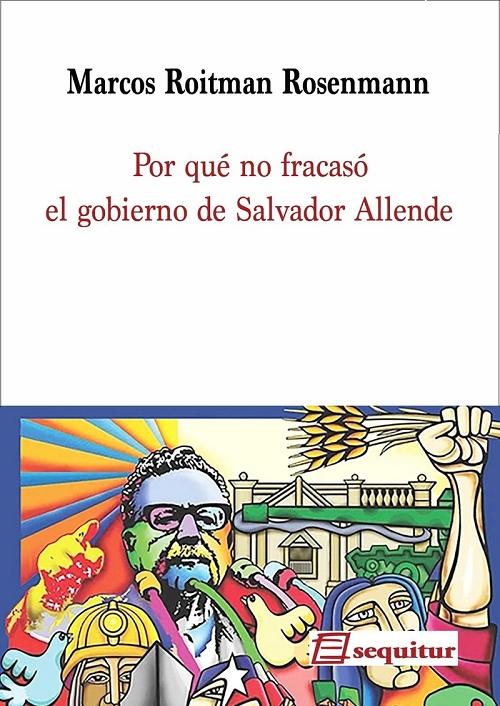 Por qué no fracasó el gobierno de Salvador Allende. 