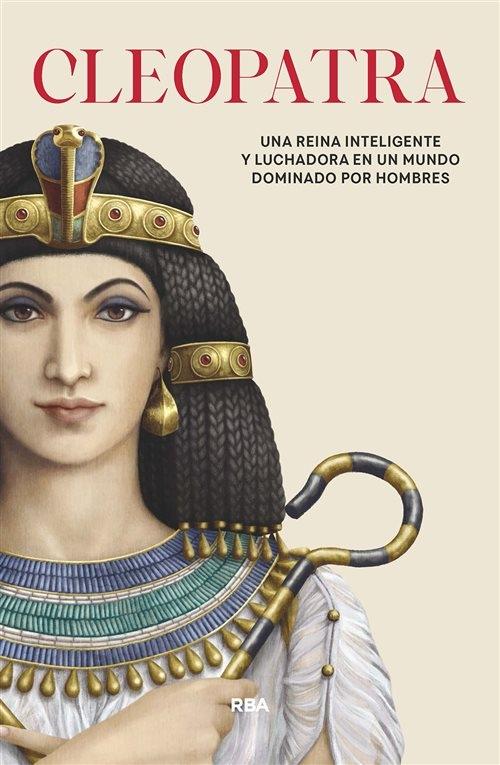 Cleopatra "Una reina inteligente y luchadora en un mundo dominado por hombres". 