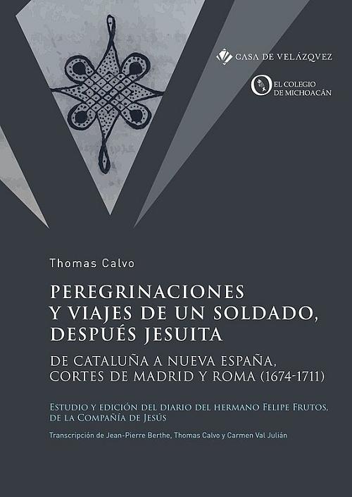 Peregrinaciones y viajes de un soldado, después jesuita "De Cataluña a Nueva España, cortes de Madrid y Roma (1674-1711)". 