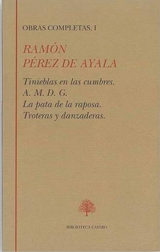Obras Completas - I (Ramón Pérez de Ayala) "Tinieblas en las cumbres / A.M.D.G. / La pata de la raposa / Troteras y danzaderas". 