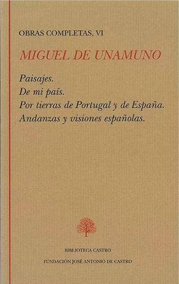 Obras Completas - VI (Miguel de Unamuno) "Paisajes / De mi país / Por tierras de Portugal y España / Andanzas y visiones españolas"
