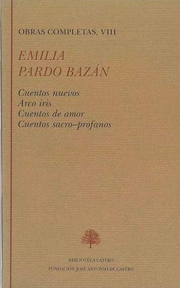 Obras Completas - VIII (Emilia Pardo Bazán) "Cuentos nuevos / Arco iris / Cuentos de amor / Cuentos sacro-profanos"
