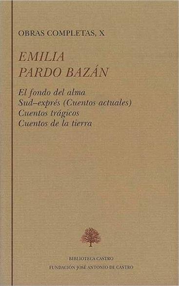 Obras Completas - X (Emilia Pardo Bazán) "El fondo del alma / Sud-exprés (Cuentos actuales) / Cuentos trágicos / Cuentos de la tierra". 