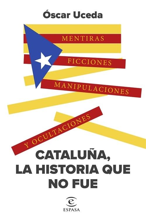 Cataluña, la historia que no fue "Mentiras, ficciones, manipulaciones y ocultaciones". 