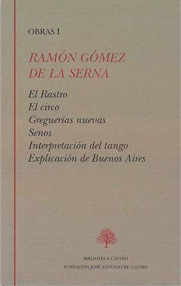Obras - I (Ramón Gómez de la Serna) "El Rastro / El circo / Gueguerías nuevas / Senos / Interpretación del tango / Explicación de Buenos Aire". 