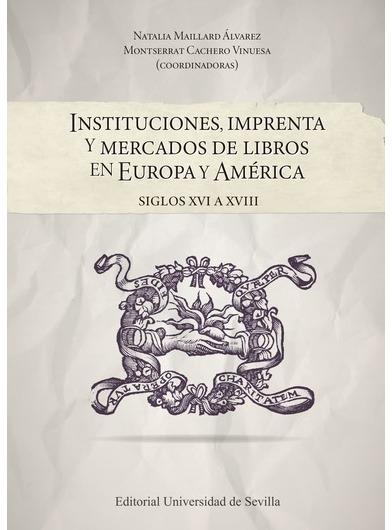 Instituciones, imprenta y mercado de libros en Europa y América "Siglos XVI a XVIII"