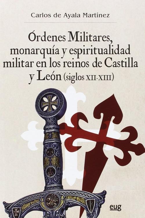 Órdenes Militares, monarquía y espiritualidad militar en los reinos de Castilla (siglos XII-XIII). 