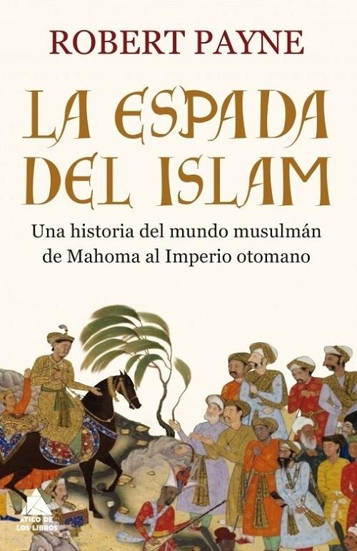 La espada del Islam "Una historia del mundo musulmán de Mahoma al Imperio otomano". 