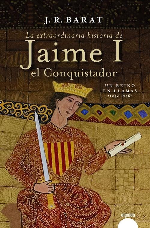 La extraordinaria historia de Jaime I el Conquistador "Un reino en llamas (1252-1276)". 