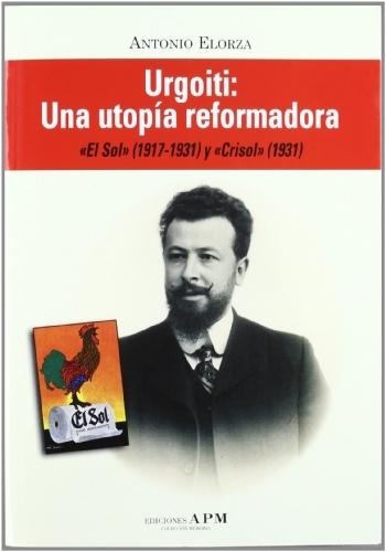 Urgoiti: una utopía reformadora "'El Sol' (1917-1931) y 'Crisol' (1931)"