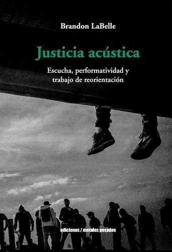 Justicia acústica "Escucha, performatividad y trabajo de reorientación"