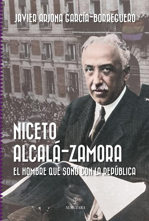 Niceto Alcalá-Zamora "El hombre que soñó con la República". 